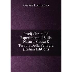 Книга Studj Clinici Ed Esperimentali Sulla Natura, Causa E Terapia Della Pellagra (Italian Edition). Cesare Lombroso
Книга Studj Clinici Ed Esperimentali Sulla Natura, Causa E Terapia Della Pellagra (Italian Edition). Cesare Lombroso