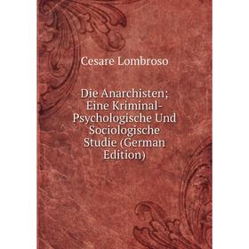 Книга Die Anarchisten; Eine Kriminal-Psychologische Und Sociologische Studie (German Edition). Cesare Lombroso
Книга Die Anarchisten; Eine Kriminal-Psychologische Und Sociologische Studie (German Edition). Cesare Lombroso