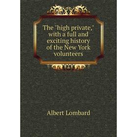 Книга The high private, with a full and exciting history of the New York volunteers. Albert Lombard
Книга The high private, with a full and exciting history of the New York volunteers. Albert Lombard