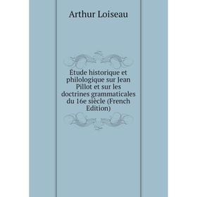 Книга Étude historique et philologique sur Jean Pillot et sur les doctrines grammaticales du 16e siècle (French Edition). Arthur Loiseau
Книга Étude historique et philologique sur Jean Pillot et sur les doctrines grammaticales du 16e siècle (French Edition). Arthur Loiseau