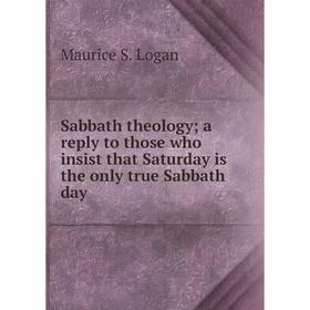 Книга Sabbath theology; a reply to those who insist that Saturday is the only true Sabbath day. Maurice S. Logan
Книга Sabbath theology; a reply to those who insist that Saturday is the only true Sabbath day. Maurice S. Logan