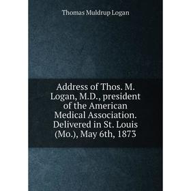 Книга Address of Thos. M. Logan, M.D., president of the American Medical Association. Delivered in St. Louis (Mo.), May 6th, 1873. Thomas Muldrup Loga
Книга Address of Thos. M. Logan, M.D., president of the American Medical Association. Delivered in St. Louis (Mo.), May 6th, 1873. Thomas Muldrup Loga