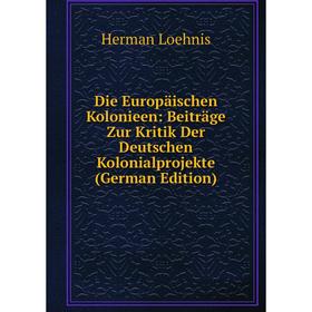 Книга Die Europäischen Kolonieen: Beiträge Zur Kritik Der Deutschen Kolonialprojekte (German Edition). Herman Loehnis
Книга Die Europäischen Kolonieen: Beiträge Zur Kritik Der Deutschen Kolonialprojekte (German Edition). Herman Loehnis