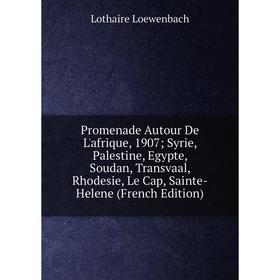 Книга Promenade Autour De L'afrique, 1907; Syrie, Palestine, Egypte, Soudan, Transvaal, Rhodesie, Le Cap, Sainte-Helene (French Edition)
Книга Promenade Autour De L'afrique, 1907; Syrie, Palestine, Egypte, Soudan, Transvaal, Rhodesie, Le Cap, Sainte-Helene (French Edition)