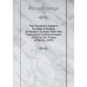 Книга The Student's Modern Europe: A History of Modern Europe. from the Capture of Constantinople, 1453, to the Treaty of Berlin, 1878. Richard Lodge
Книга The Student's Modern Europe: A History of Modern Europe. from the Capture of Constantinople, 1453, to the Treaty of Berlin, 1878. Richard Lodge