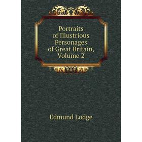 Книга Portraits of Illustrious Personages of Great Britain, Volume 2. Edmund Lodge
Книга Portraits of Illustrious Personages of Great Britain, Volume 2. Edmund Lodge