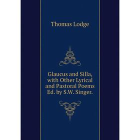 Книга Glaucus and Silla, with Other Lyrical and Pastoral Poems Ed. by S.W. Singer. Thomas Lodge
Книга Glaucus and Silla, with Other Lyrical and Pastoral Poems Ed. by S.W. Singer. Thomas Lodge