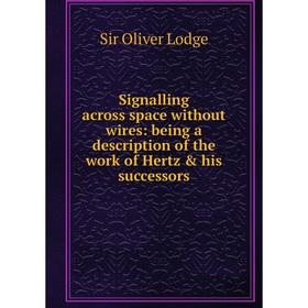 Книга Signalling across space without wires: being a description of the work of Hertz & his successors. Lodge Oliver
Книга Signalling across space without wires: being a description of the work of Hertz & his successors. Lodge Oliver