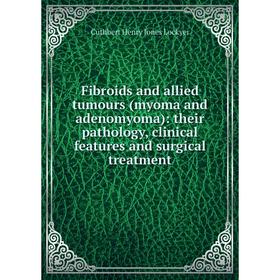 Книга Fibroids and allied tumours (myoma and adenomyoma): their pathology, clinical features and surgical treatment. Cuthbert Henry Jones Lockyer
Книга Fibroids and allied tumours (myoma and adenomyoma): their pathology, clinical features and surgical treatment. Cuthbert Henry Jones Lockyer