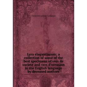 Книга Lyra elegantiarum; a collection of some of the best specimens of vers de societe and vers d'occasion in the English language by deceased authors
Книга Lyra elegantiarum; a collection of some of the best specimens of vers de societe and vers d'occasion in the English language by deceased authors