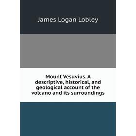 Книга Mount Vesuvius A descriptive, historical, and geological account of the volcano and its surroundings
Книга Mount Vesuvius A descriptive, historical, and geological account of the volcano and its surroundings