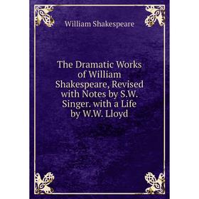 Книга The Dramatic Works of William Shakespeare, Revised with Notes by S.W. Singer. with a Life by W.W. Lloyd. Уильям Шекспир
Книга The Dramatic Works of William Shakespeare, Revised with Notes by S.W. Singer. with a Life by W.W. Lloyd. Уильям Шекспир