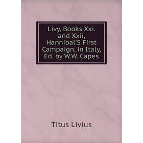 Книга Livy, Books Xxi and Xxii, Hannibal'S First Campaign, in Italy, Ed by WW Capes
Книга Livy, Books Xxi and Xxii, Hannibal'S First Campaign, in Italy, Ed by WW Capes