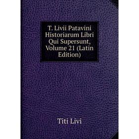 Книга T. Livii Patavini Historiarum Libri Qui Supersunt, Volume 21 (Latin Edition). Titi Livi
Книга T. Livii Patavini Historiarum Libri Qui Supersunt, Volume 21 (Latin Edition). Titi Livi