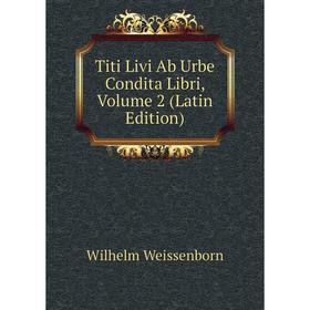 Книга Titi Livi Ab Urbe Condita Libri, Volume 2 (Latin Edition). Wilhelm Weissenborn
Книга Titi Livi Ab Urbe Condita Libri, Volume 2 (Latin Edition). Wilhelm Weissenborn