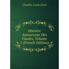 Книга Histoire Amoureuse Des Gaules, Volume 1 (French Edition). Charles-Louis Livet
Книга Histoire Amoureuse Des Gaules, Volume 1 (French Edition). Charles-Louis Livet