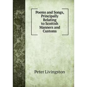 Книга Poems and Songs, Principally Relating to Scottish Manners and Customs. Peter Livingston
Книга Poems and Songs, Principally Relating to Scottish Manners and Customs. Peter Livingston