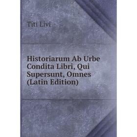 Книга Historiarum Ab Urbe Condita Libri, Qui Supersunt, Omnes (Latin Edition). Titi Livi
Книга Historiarum Ab Urbe Condita Libri, Qui Supersunt, Omnes (Latin Edition). Titi Livi