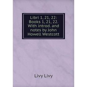 Книга Libri 1, 21, 22: Books 1, 21, 22 With introd and notes by John Howell Westcott
Книга Libri 1, 21, 22: Books 1, 21, 22 With introd and notes by John Howell Westcott