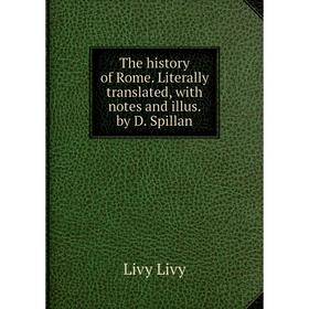 Книга The history of Rome. Literally translated, with notes and illus. by D. Spillan. Livy Livy
Книга The history of Rome. Literally translated, with notes and illus. by D. Spillan. Livy Livy