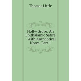 Книга Holly-Grove: An Epithalamic Satire : With Anecdotical Notes, Part 1. Thomas Little
Книга Holly-Grove: An Epithalamic Satire : With Anecdotical Notes, Part 1. Thomas Little