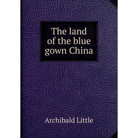 Книга The land of the blue gown China. Archibald Little
Книга The land of the blue gown China. Archibald Little