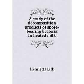 Книга A study of the decomposition products of spore-bearing bacteria in heated milk. Henrietta Lisk
Книга A study of the decomposition products of spore-bearing bacteria in heated milk. Henrietta Lisk