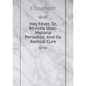 Книга Hay Fever, Or, Rhinitis Vaso-Motoria Periodica: And Its Radical Cure. E Lippincott
Книга Hay Fever, Or, Rhinitis Vaso-Motoria Periodica: And Its Radical Cure. E Lippincott