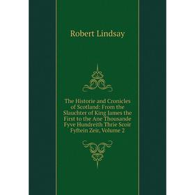 Книга The Historie and Cronicles of Scotland: From the Slauchter of King James the First to the Ane Thousande Fyve Hundreith Thrie Scoir Fyftein Zeir.
Книга The Historie and Cronicles of Scotland: From the Slauchter of King James the First to the Ane Thousande Fyve Hundreith Thrie Scoir Fyftein Zeir.