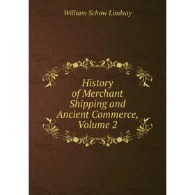 Книга History of Merchant Shipping and Ancient Commerce, Volume 2. William Schaw Lindsay
Книга History of Merchant Shipping and Ancient Commerce, Volume 2. William Schaw Lindsay