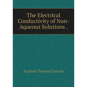 Книга The Electrical Conductivity of Non-Aqueous Solutions . Azariah Thomas Lincoln
Книга The Electrical Conductivity of Non-Aqueous Solutions . Azariah Thomas Lincoln