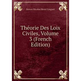Книга Théorie Des Loix Civiles, Volume 3 (French Edition). Simon Nicolas Henri Linguet
Книга Théorie Des Loix Civiles, Volume 3 (French Edition). Simon Nicolas Henri Linguet