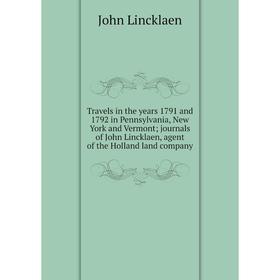 Книга Travels in the years 1791 and 1792 in Pennsylvania, New York and Vermont; journals of John Lincklaen, agent of the Holland land company
Книга Travels in the years 1791 and 1792 in Pennsylvania, New York and Vermont; journals of John Lincklaen, agent of the Holland land company