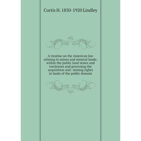 Книга A treatise on the American law relating to mines and mineral lands: within the public land states and territories and governing the acquisition
Книга A treatise on the American law relating to mines and mineral lands: within the public land states and territories and governing the acquisition