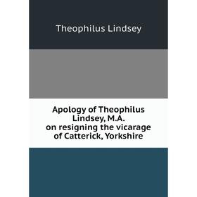 Книга Apology of Theophilus Lindsey, M.A. on resigning the vicarage of Catterick, Yorkshire. Theophilus Lindsey
Книга Apology of Theophilus Lindsey, M.A. on resigning the vicarage of Catterick, Yorkshire. Theophilus Lindsey