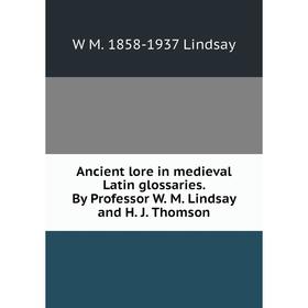 Книга Ancient lore in medieval Latin glossaries. By Professor W. M. Lindsay and H. J. Thomson. W M. 1858-1937 Lindsay
Книга Ancient lore in medieval Latin glossaries. By Professor W. M. Lindsay and H. J. Thomson. W M. 1858-1937 Lindsay