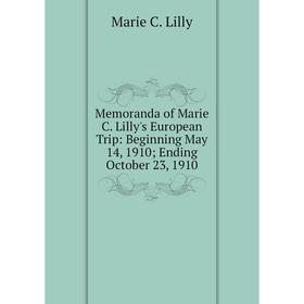 Книга Memoranda of Marie C Lilly's European Trip: Beginning May 14, 1910; Ending October 23, 1910
Книга Memoranda of Marie C Lilly's European Trip: Beginning May 14, 1910; Ending October 23, 1910