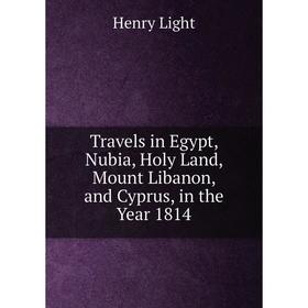 Книга Travels in Egypt, Nubia, Holy Land, Mount Libanon, and Cyprus, in the Year 1814
Книга Travels in Egypt, Nubia, Holy Land, Mount Libanon, and Cyprus, in the Year 1814