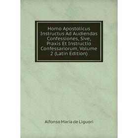 Книга Homo Apostolicus Instructus Ad Audiendas Confessiones, Sive, Praxis Et Instructio Confessariorum
Книга Homo Apostolicus Instructus Ad Audiendas Confessiones, Sive, Praxis Et Instructio Confessariorum