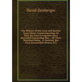 Книга The History of Our Lord and Saviour Jesus Christ: Comprehending All That the Four Evangelists Have Recorded Concerning Him: All Their Relations
Книга The History of Our Lord and Saviour Jesus Christ: Comprehending All That the Four Evangelists Have Recorded Concerning Him: All Their Relations