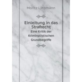 Книга Einleitung in das Strafrecht|Eine Kritik der Kriminalistischen Grundbegriffe. Moritz Liepmann
Книга Einleitung in das Strafrecht|Eine Kritik der Kriminalistischen Grundbegriffe. Moritz Liepmann