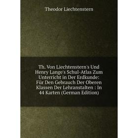 Книга Th. Von Liechtenstern's Und Henry Lange's Schul-Atlas Zum Unterricht in Der Erdkunde
Книга Th. Von Liechtenstern's Und Henry Lange's Schul-Atlas Zum Unterricht in Der Erdkunde
