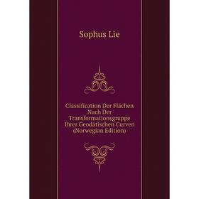 Книга Classification Der Flachen Nach Der Transformationsgruppe Ihrer Geodatischen Curven (Norwegian Edition). Sophus Lie
Книга Classification Der Flachen Nach Der Transformationsgruppe Ihrer Geodatischen Curven (Norwegian Edition). Sophus Lie