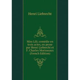 Книга Miss Lili; comédie en trois actes, en prose par Henri Liebrecht et F Charles Morisseaux
Книга Miss Lili; comédie en trois actes, en prose par Henri Liebrecht et F Charles Morisseaux