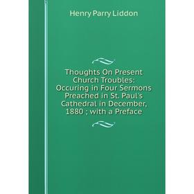 Книга Thoughts On Present Church Troubles: Occuring in Four Sermons Preached in St. Paul's Cathedral in December, 1880
Книга Thoughts On Present Church Troubles: Occuring in Four Sermons Preached in St. Paul's Cathedral in December, 1880
