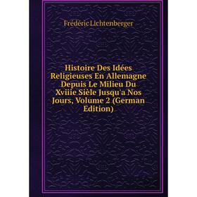 Книга Histoire Des Idées Religieuses En Allemagne Depuis Le Milieu Du Xviiie Sièle Jusqu'a Nos Jours, Volume 2
Книга Histoire Des Idées Religieuses En Allemagne Depuis Le Milieu Du Xviiie Sièle Jusqu'a Nos Jours, Volume 2