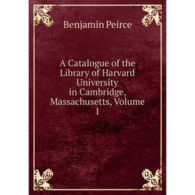 Книга A Catalogue of the Library of Harvard University in Cambridge, Massachusetts, Volume 1. Benjamin Peirce
Книга A Catalogue of the Library of Harvard University in Cambridge, Massachusetts, Volume 1. Benjamin Peirce