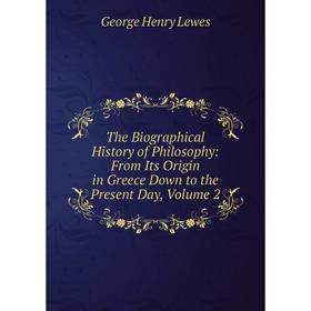 Книга The Biographical History of Philosophy: From Its Origin in Greece Down to the Present Day
Книга The Biographical History of Philosophy: From Its Origin in Greece Down to the Present Day