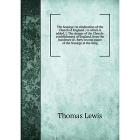 Книга The Scourge: in vindication of the Church of England; to which is added, I. The danger of the Church-establishment of England
Книга The Scourge: in vindication of the Church of England; to which is added, I. The danger of the Church-establishment of England