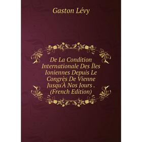 Книга De La Condition Internationale Des iles Ioniennes Depuis Le Congrès De Vienne Jusqu'À Nos Jours
Книга De La Condition Internationale Des iles Ioniennes Depuis Le Congrès De Vienne Jusqu'À Nos Jours